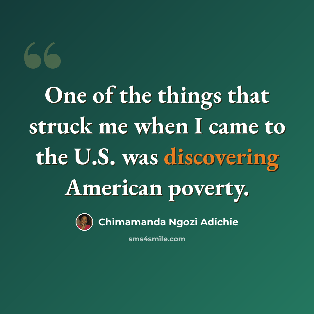 “One of the things that struck me when I came to the U.S. was discovering American poverty.” quote by Chimamanda Ngozi Adichie