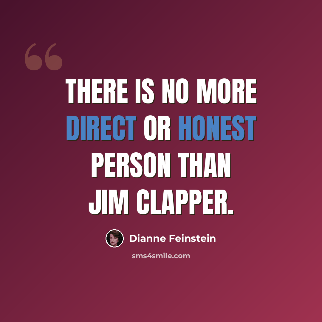 “There is no more direct or honest person than Jim Clapper.” quote by Dianne Feinstein