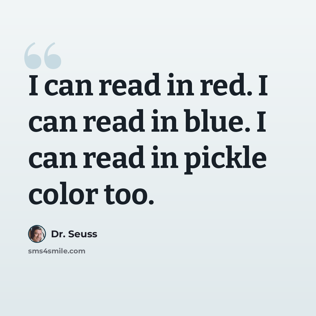 “I can read in red. I can read in blue. I can read in pickle color too.” quote by Dr. Seuss