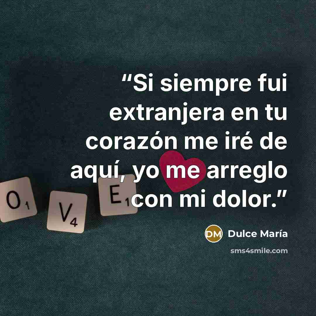 “Si siempre fui extranjera en tu corazón me iré de aquí, yo me arreglo con mi dolor.” quote by Dulce María