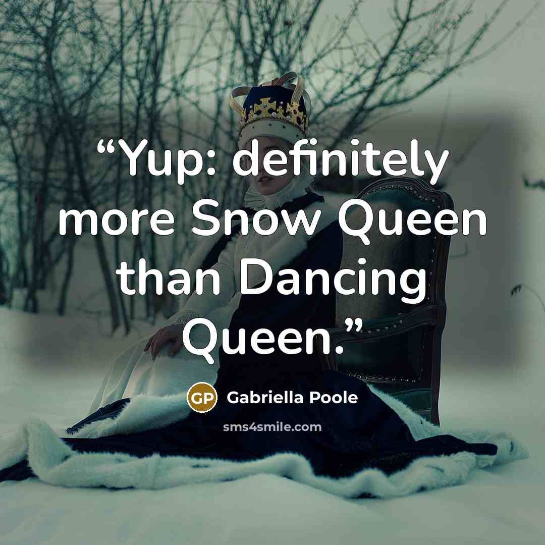 “Yup: definitely more Snow Queen than Dancing Queen.” quote by Gabriella Poole