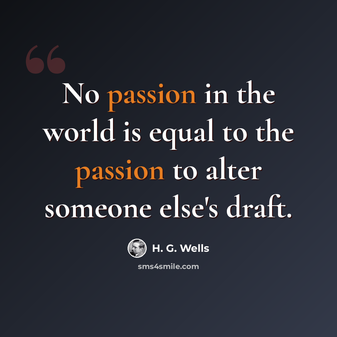“No passion in the world is equal to the passion to alter someone else's draft.” quote by H. G. Wells