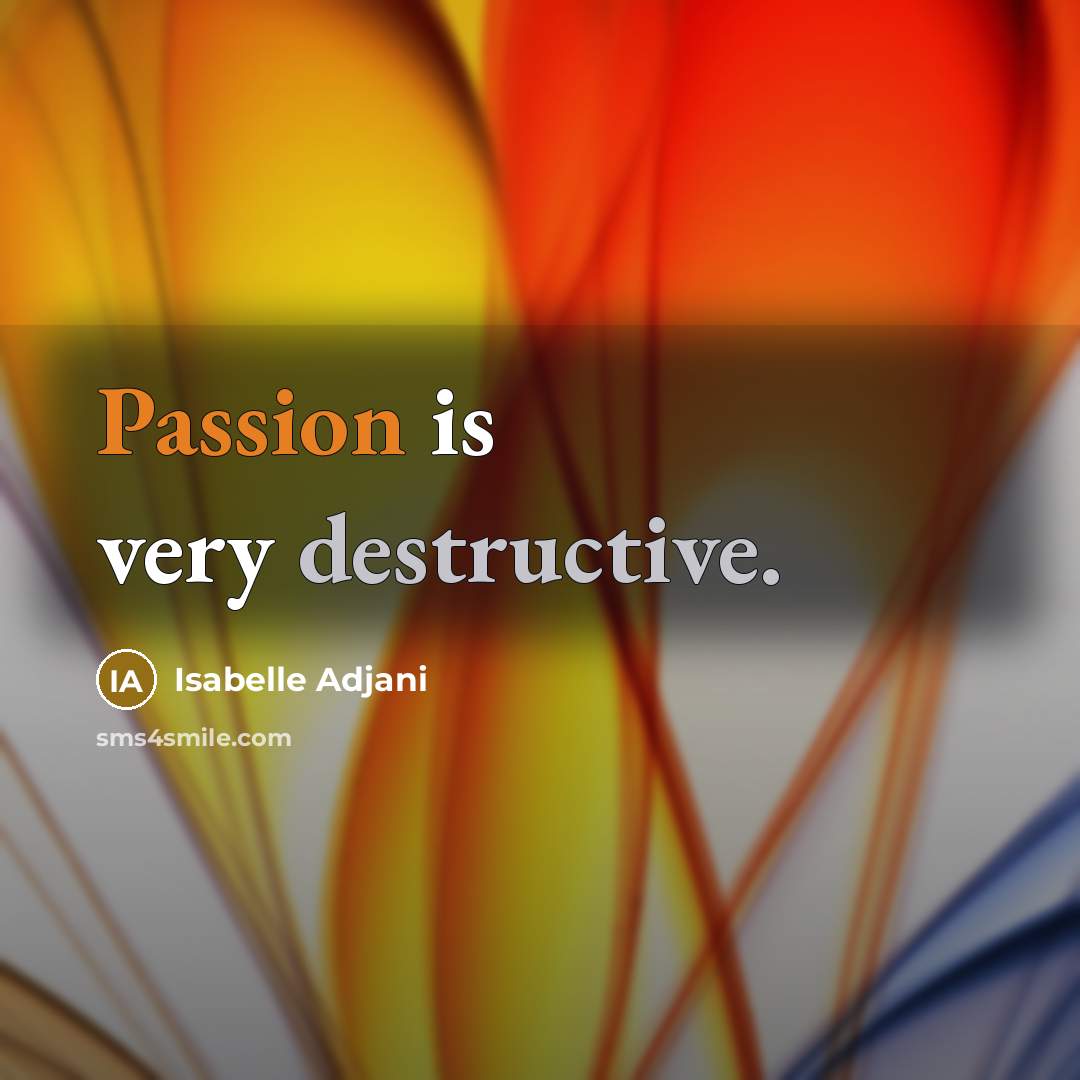 “Passion is very destructive.” quote by Isabelle Adjani