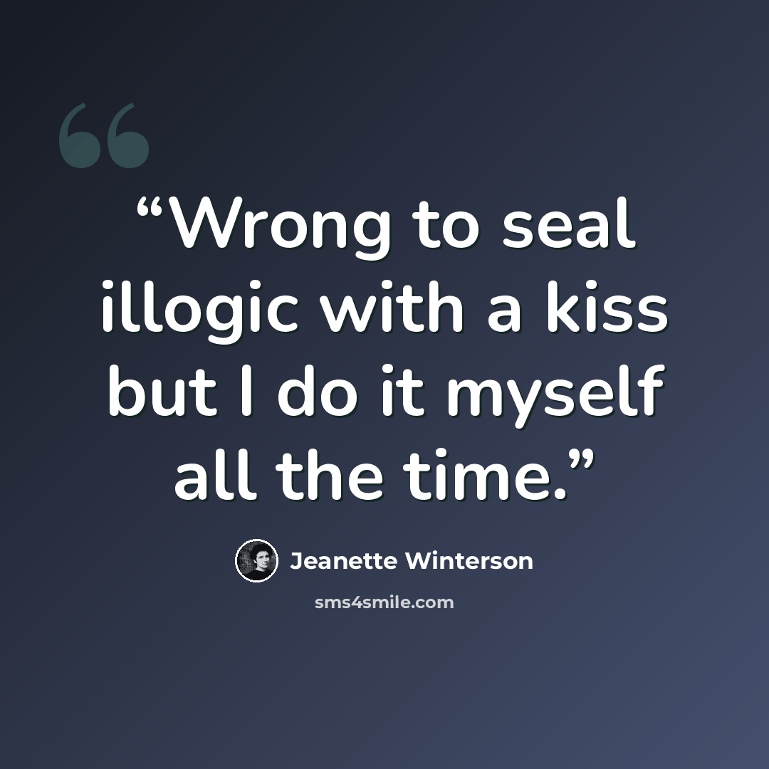 “Wrong to seal illogic with a kiss but I do it myself all the time.” quote by Jeanette Winterson