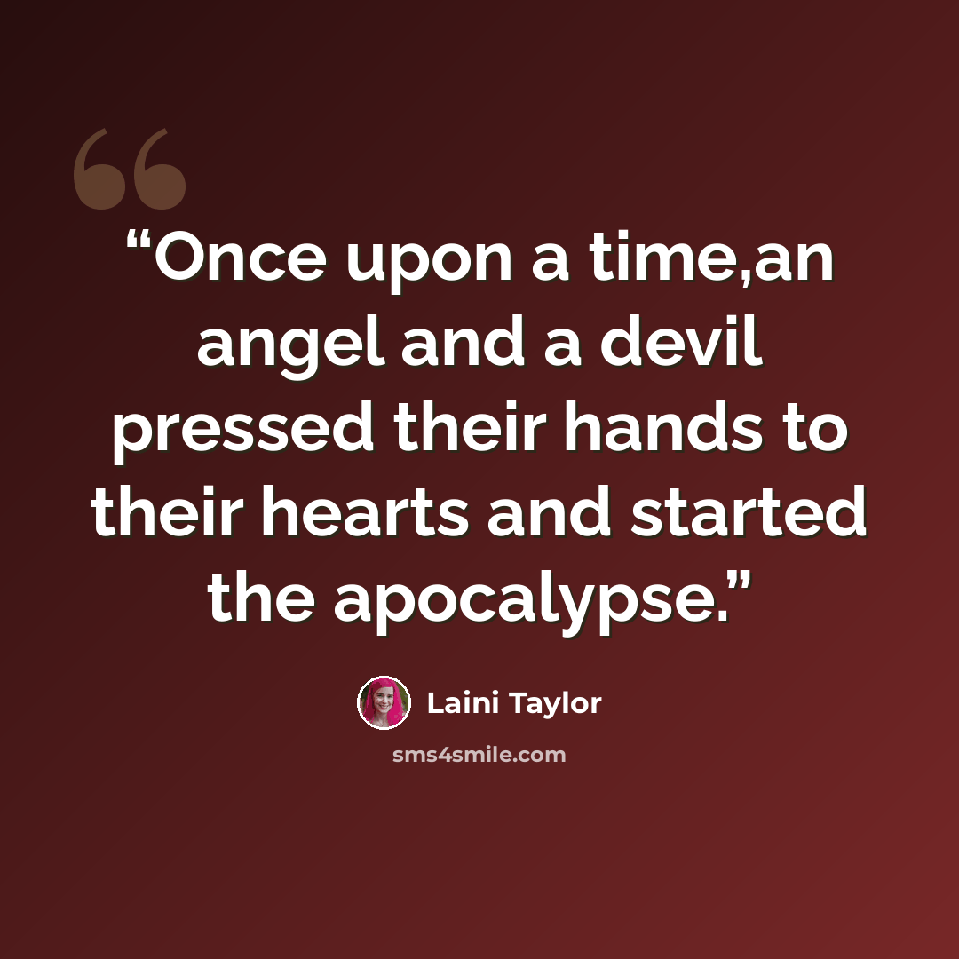 “Once upon a time,an angel and a devil pressed their hands to their hearts and started the apocalypse.” quote by Laini Taylor