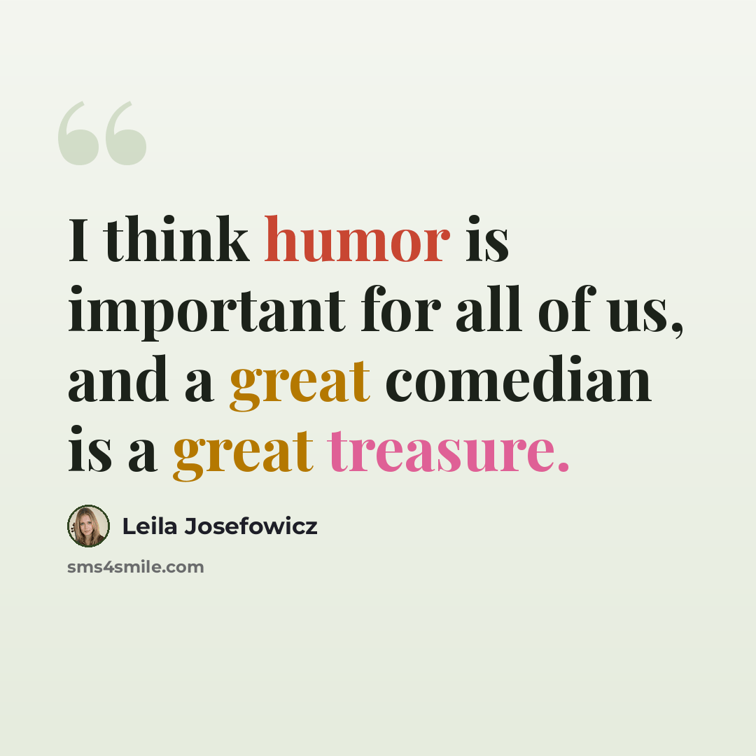 “I think humor is important for all of us, and a great comedian is a great treasure.” quote by Leila Josefowicz