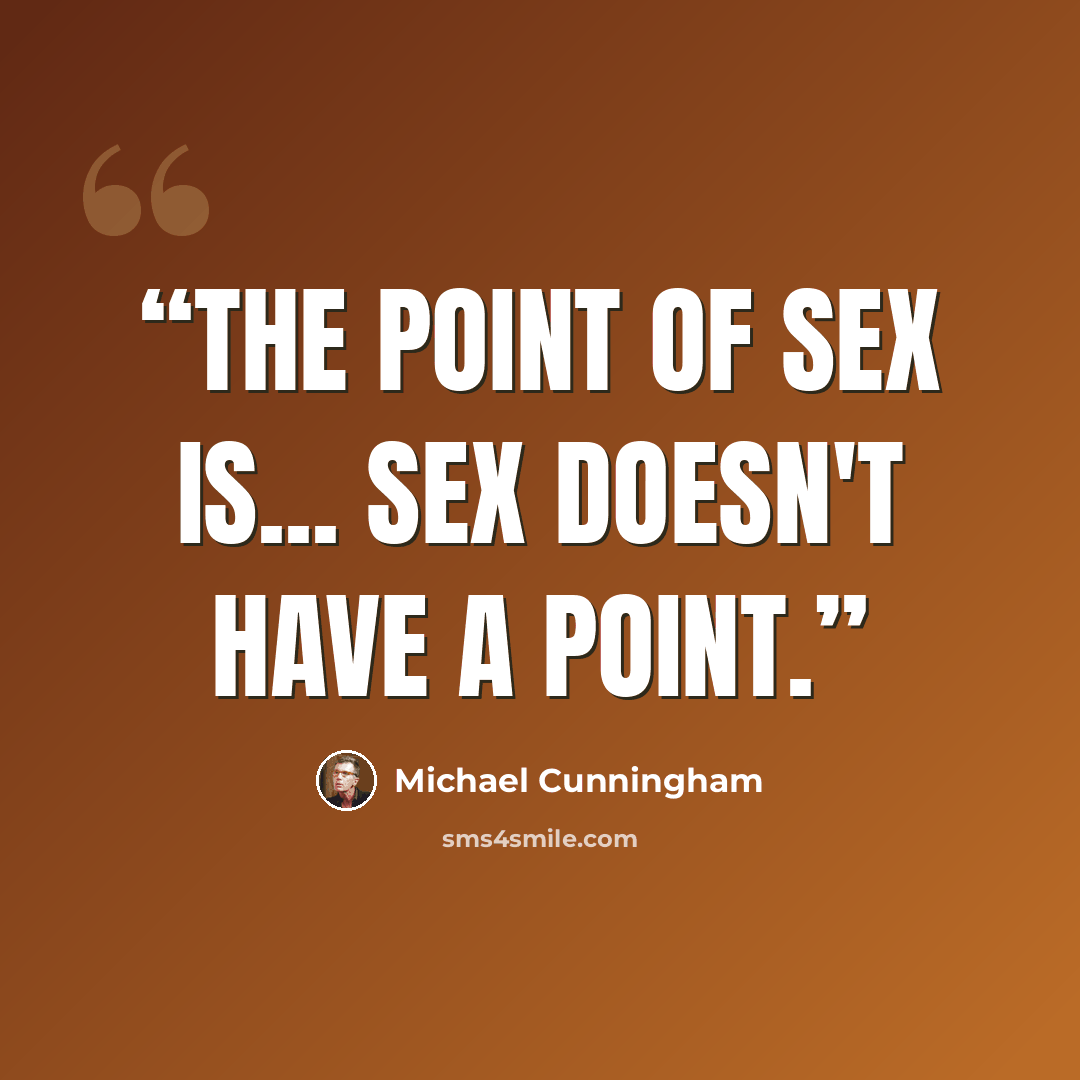 “The point of sex is... Sex doesn't have a point.” quote by Michael Cunningham