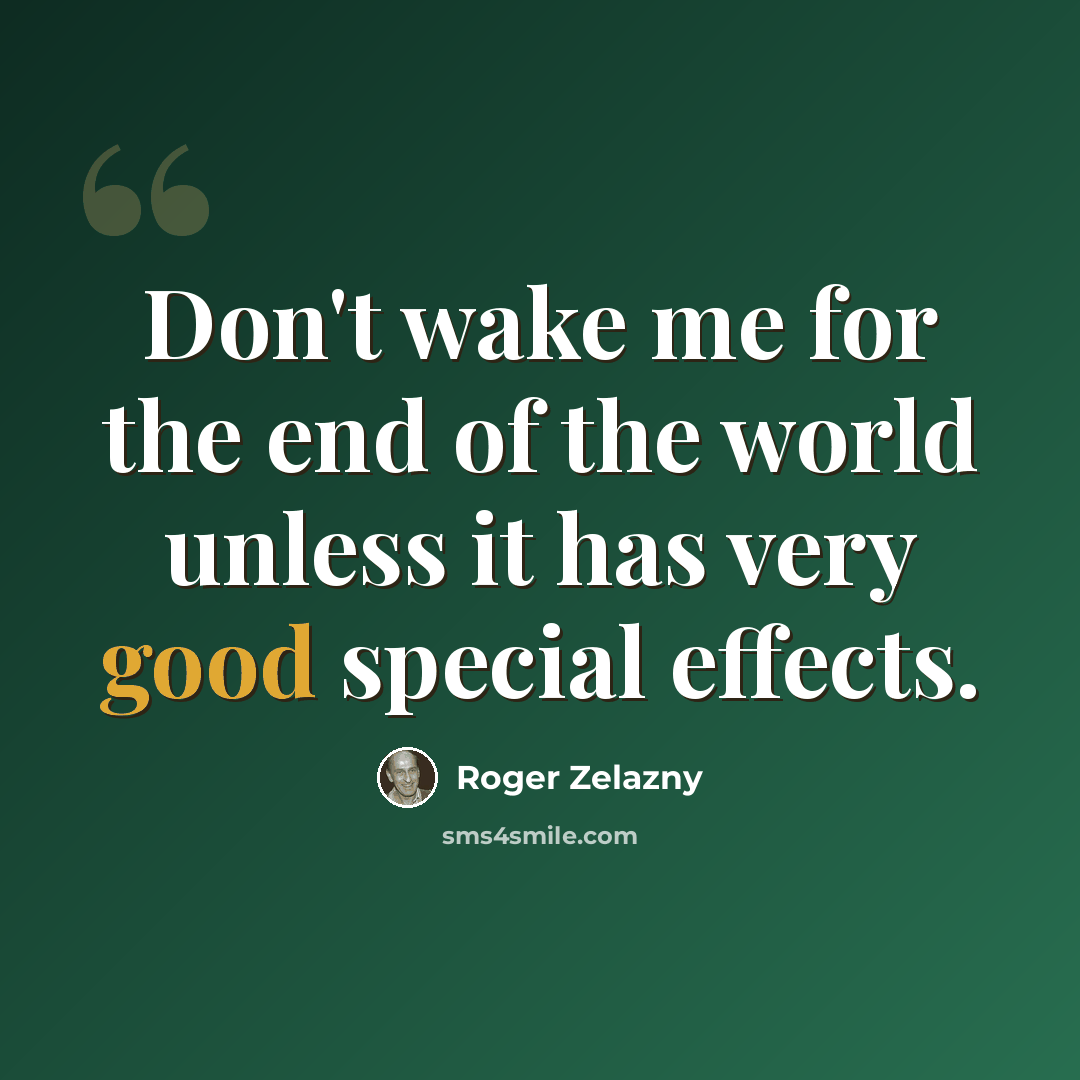 “Don't wake me for the end of the world unless it has very good special effects.” quote by Roger Zelazny