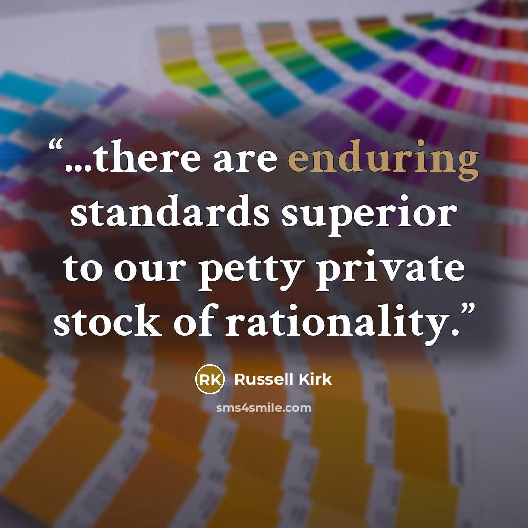 “...there are enduring standards superior to our petty private stock of rationality.” quote by Russell Kirk