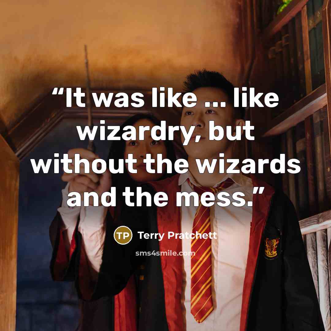 “It was like ... like wizardry, but without the wizards and the mess.” quote by Terry Pratchett