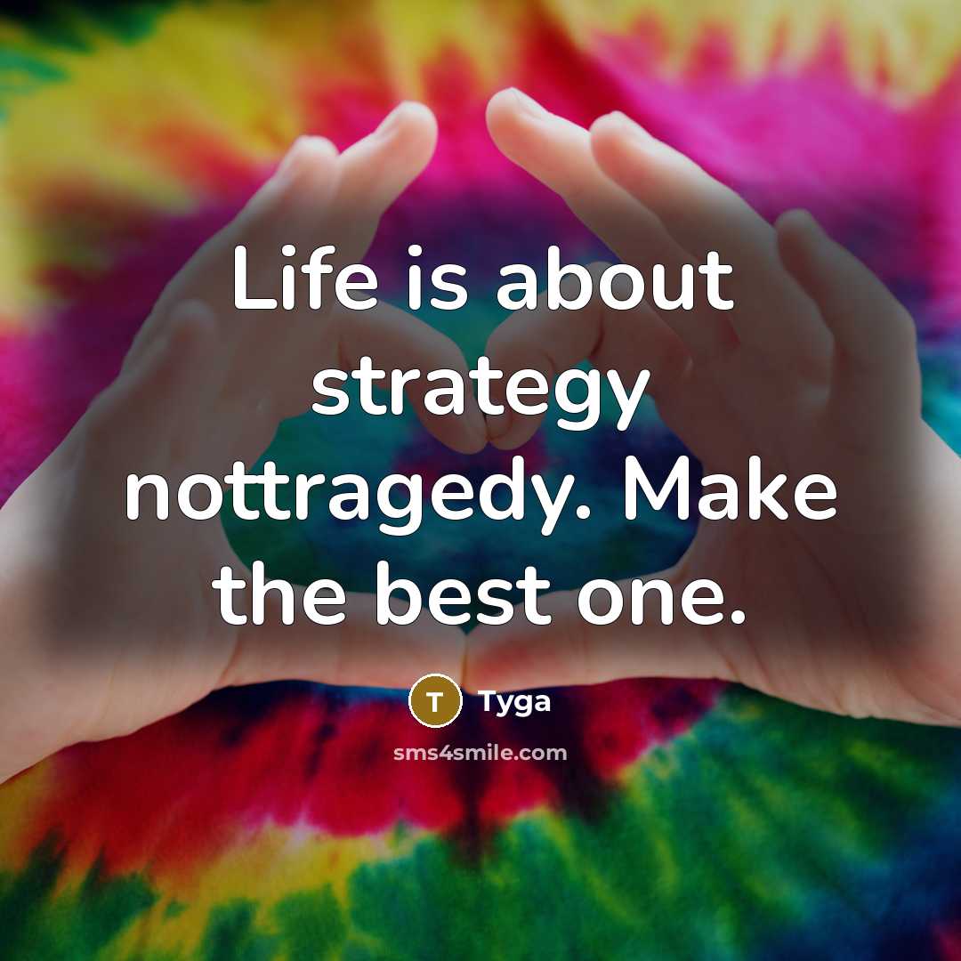 “Life is about strategy nottragedy. Make the best one.” quote by Tyga