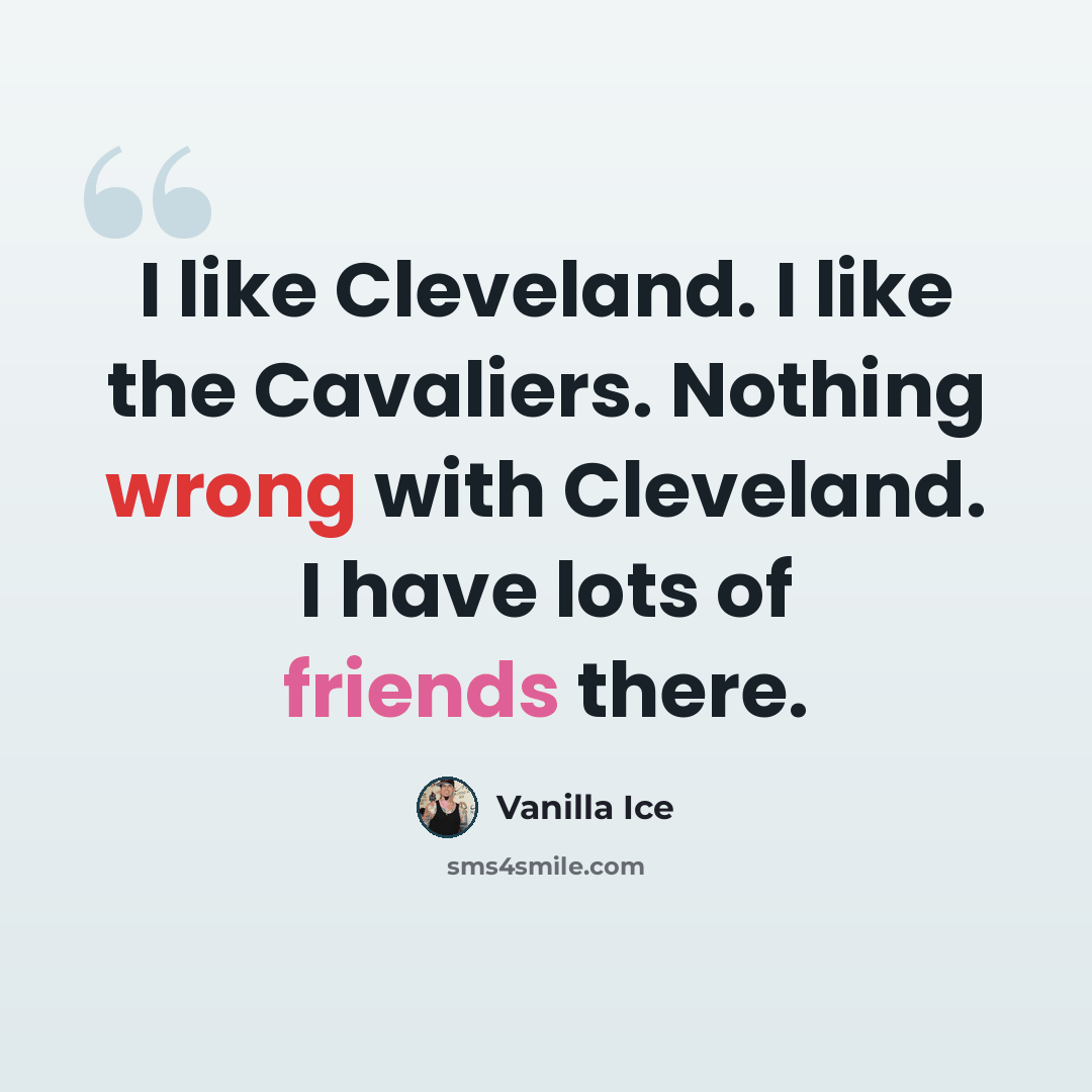 “I like Cleveland. I like the Cavaliers. Nothing wrong with Cleveland. I have lots of friends there.” quote by Vanilla Ice