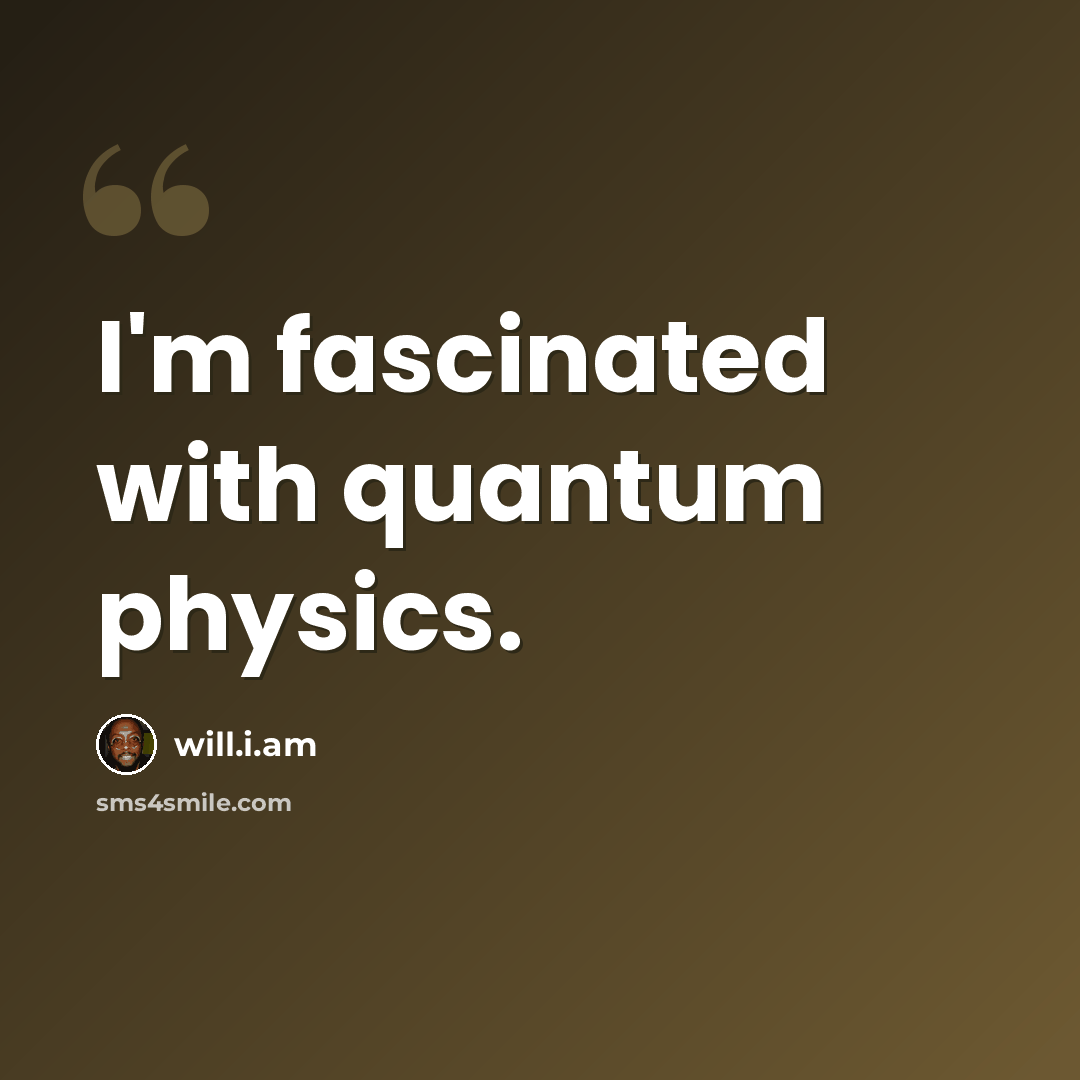 “I'm fascinated with quantum physics.” quote by will.i.am