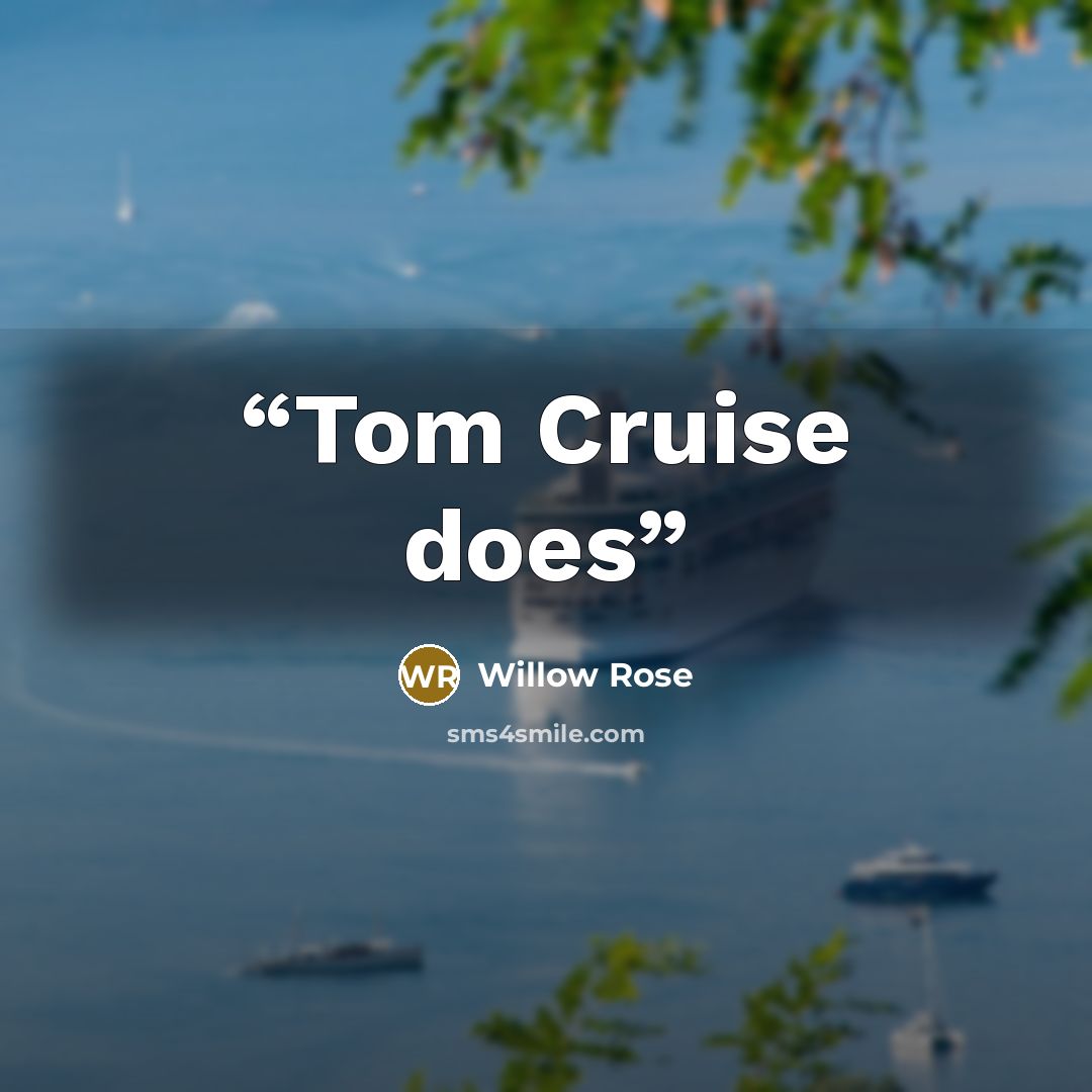 “Tom Cruise does” quote by Willow Rose