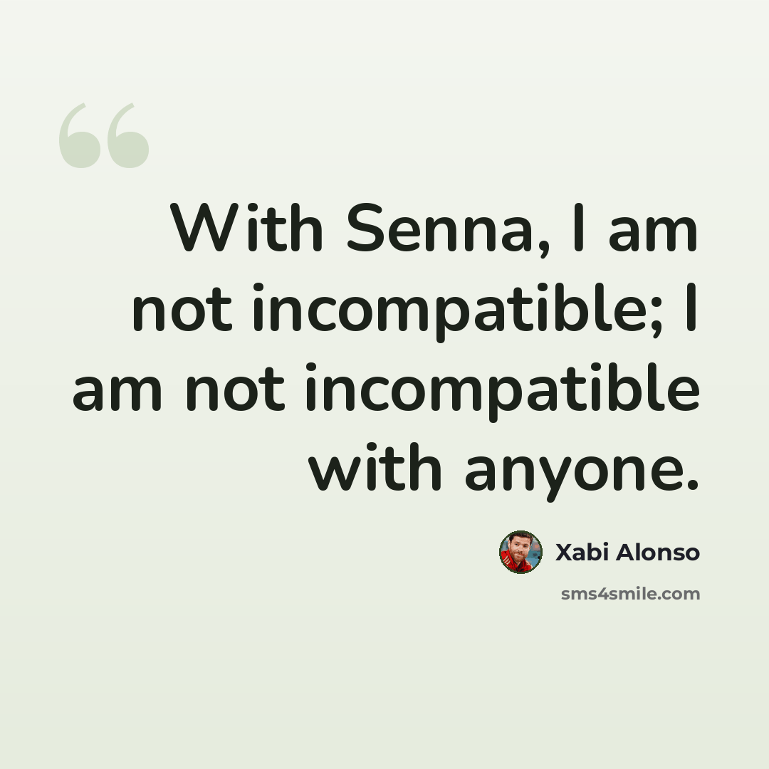 “With Senna, I am not incompatible; I am not incompatible with anyone.” quote by Xabi Alonso