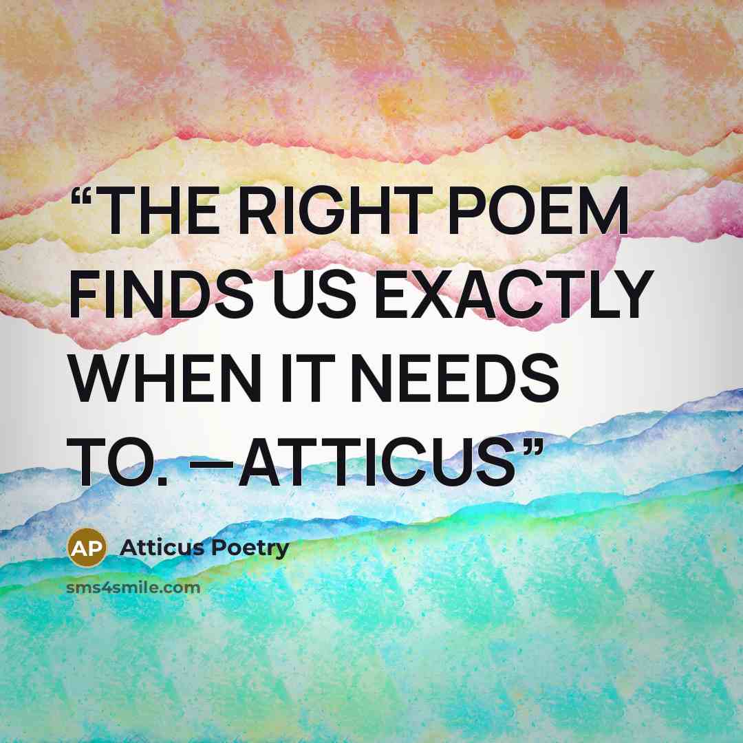 “THE RIGHT POEM FINDS US EXACTLY WHEN IT NEEDS TO. —ATTICUS” quote by Atticus Poetry