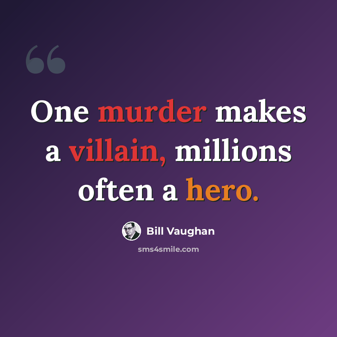 “One murder makes a villain, millions often a hero.” quote by Bill Vaughan