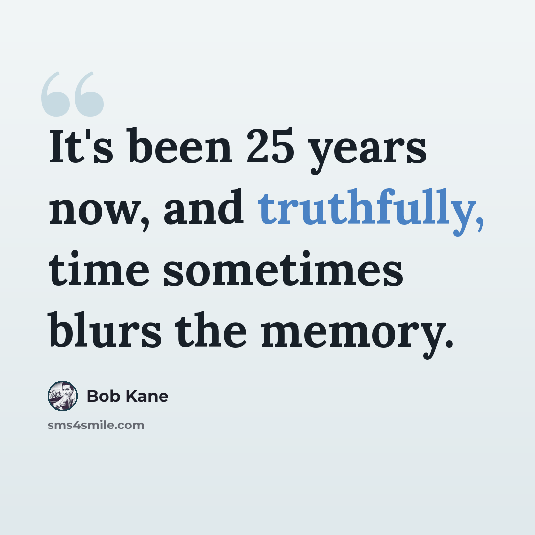 “It's been 25 years now, and truthfully, time sometimes blurs the memory.” quote by Bob Kane