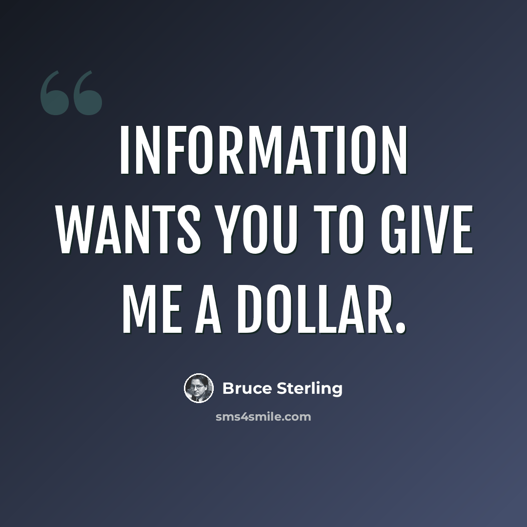 “Information wants you to give me a dollar.” quote by Bruce Sterling