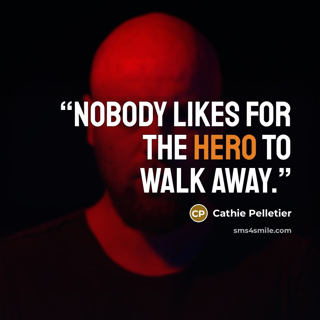 “Nobody likes for the hero to walk away.” quote by Cathie Pelletier