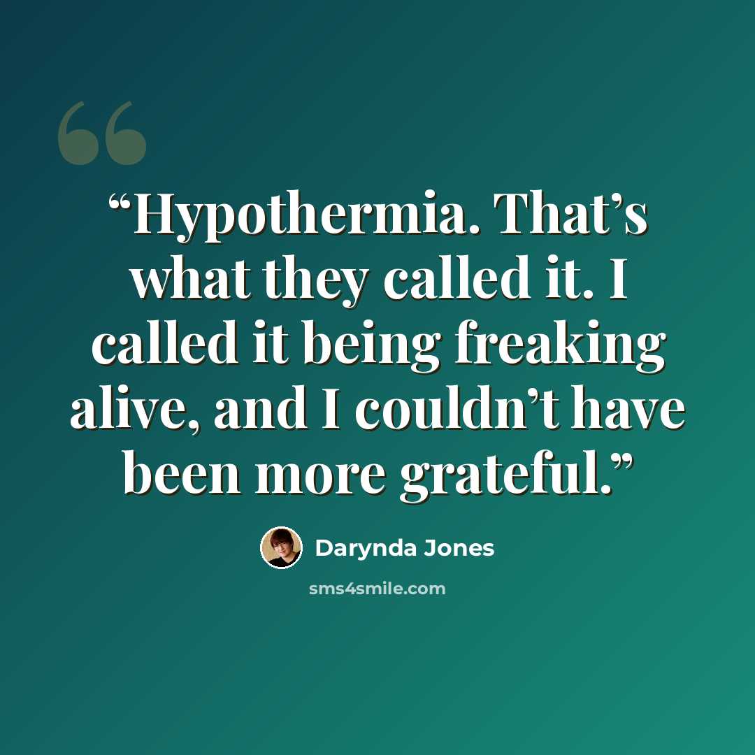 “Hypothermia. That’s what they called it. I called it being freaking alive, and I couldn’t have been more grateful.” quote by Darynda Jones