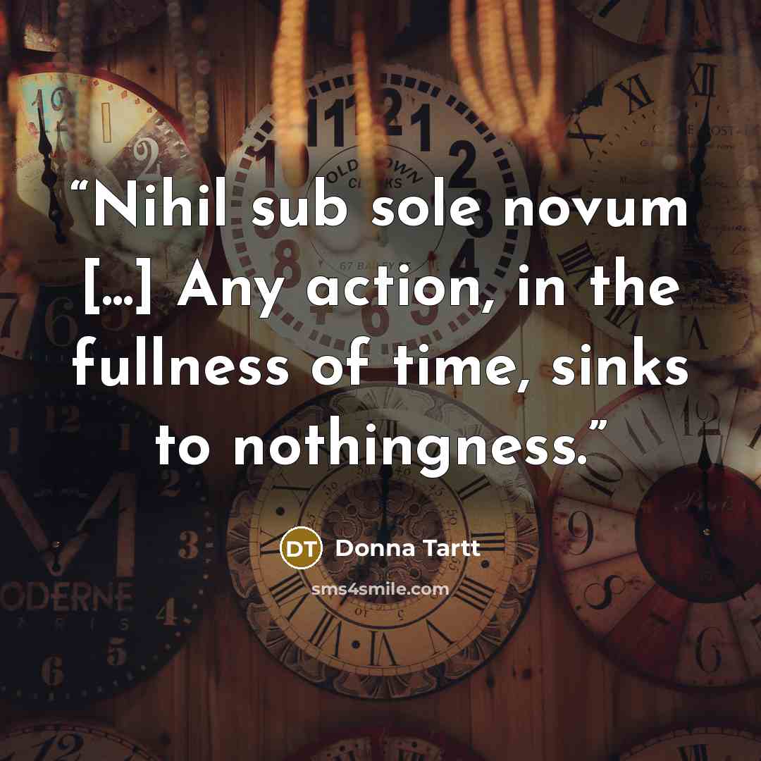 “Nihil sub sole novum [...] Any action, in the fullness of time, sinks to nothingness.” quote by Donna Tartt