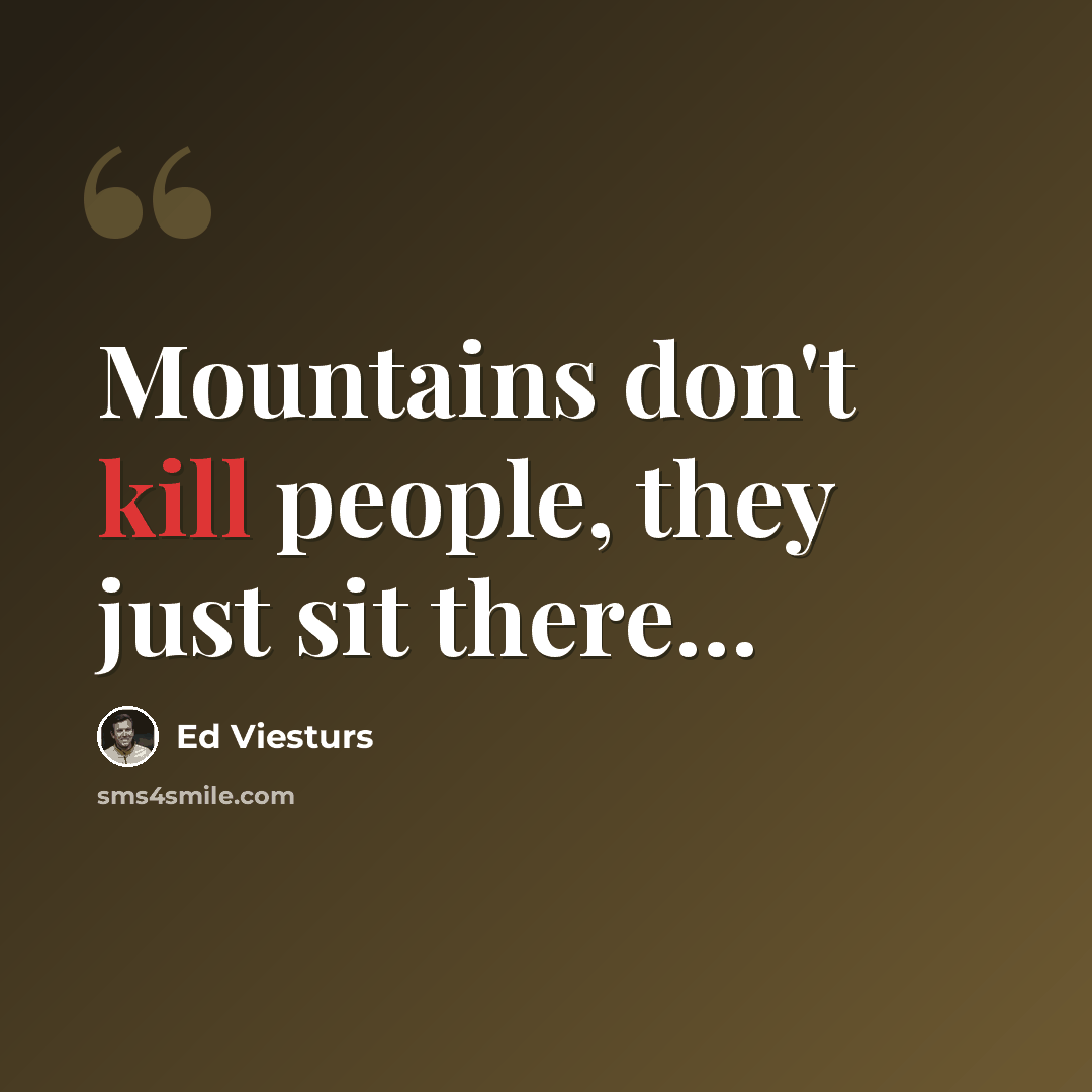 “Mountains don't kill people, they just sit there…” quote by Ed Viesturs