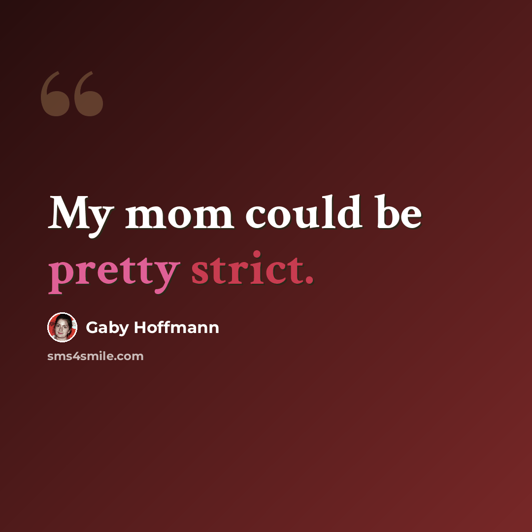 “My mom could be pretty strict.” quote by Gaby Hoffmann
