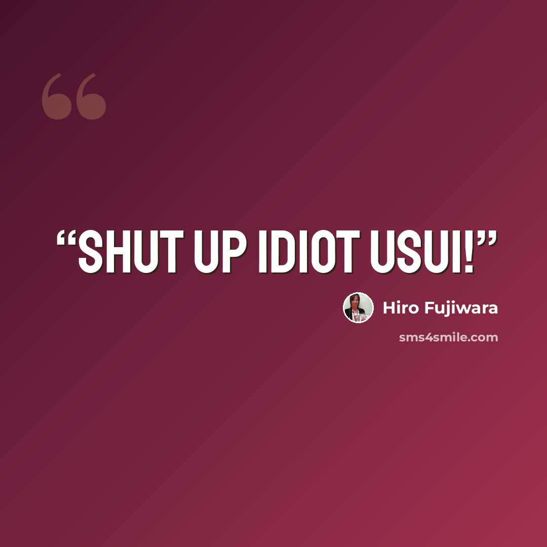 “SHUT UP IDIOT USUI!” quote by Hiro Fujiwara