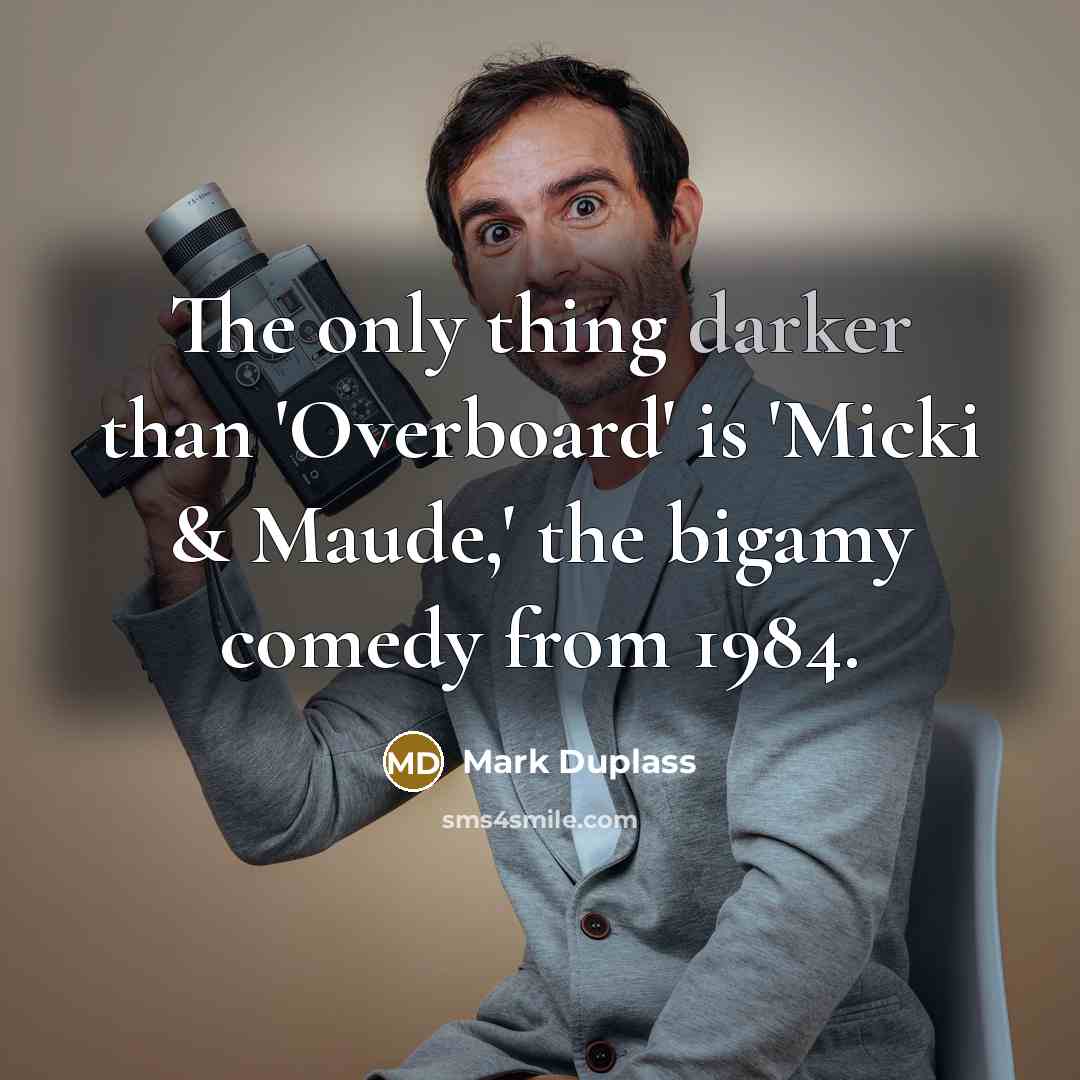 “The only thing darker than 'Overboard' is 'Micki & Maude,' the bigamy comedy from 1984.” quote by Mark Duplass