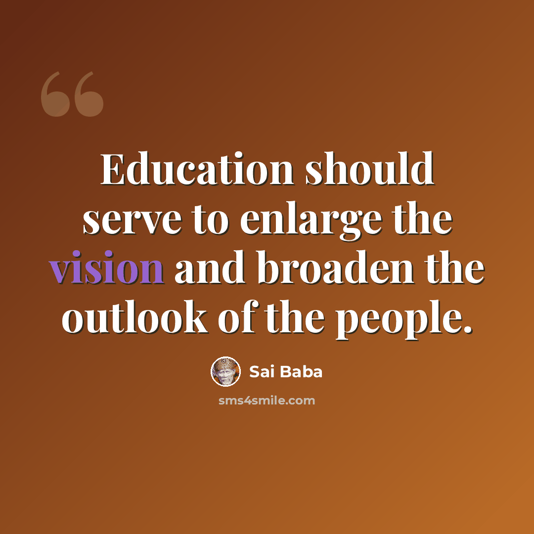 “Education should serve to enlarge the vision and broaden the outlook of the people.” quote by Sai Baba