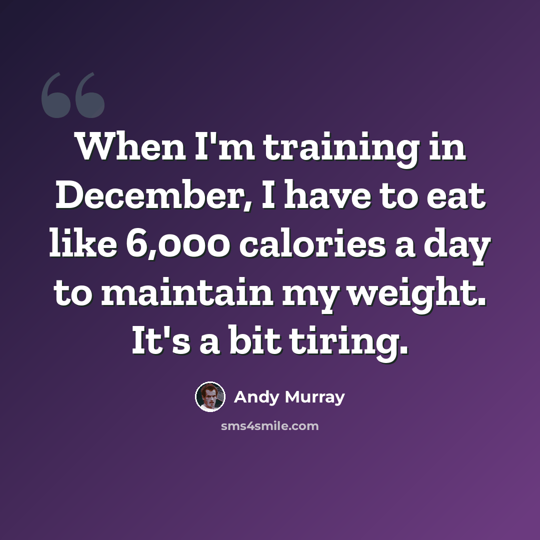 “When I'm training in December, I have to eat like 6,000 calories a day to maintain my weight. It's a bit tiring.” quote by Andy Murray