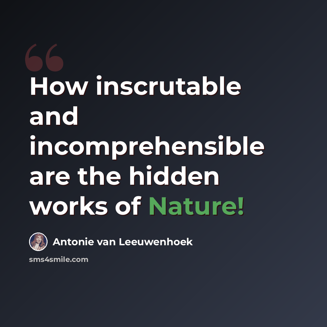 “How inscrutable and incomprehensible are the hidden works of Nature!” quote by Antonie van Leeuwenhoek