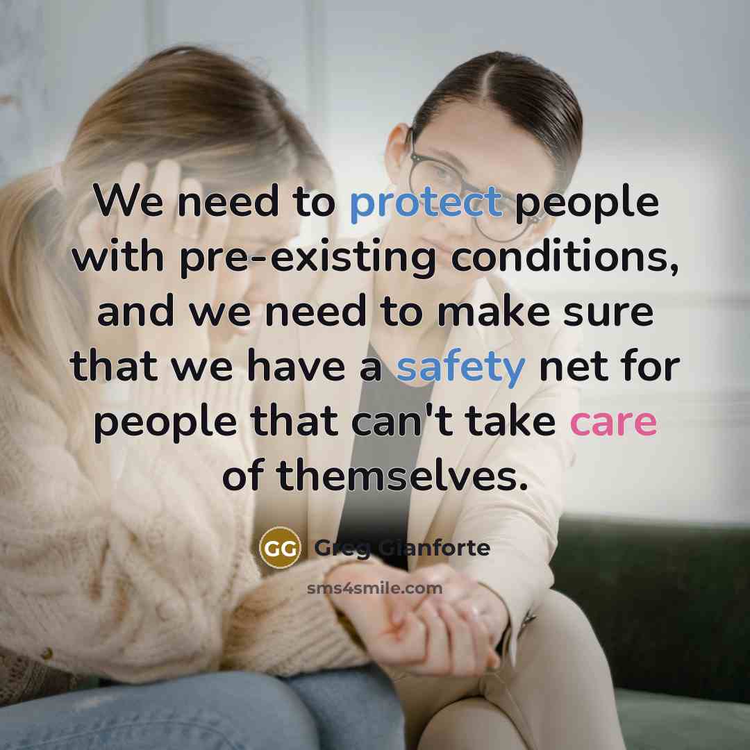 “We need to protect people with pre-existing conditions, and we need to make sure that we have a safety net for people that can't take care of themselves.” quote by Greg Gianforte