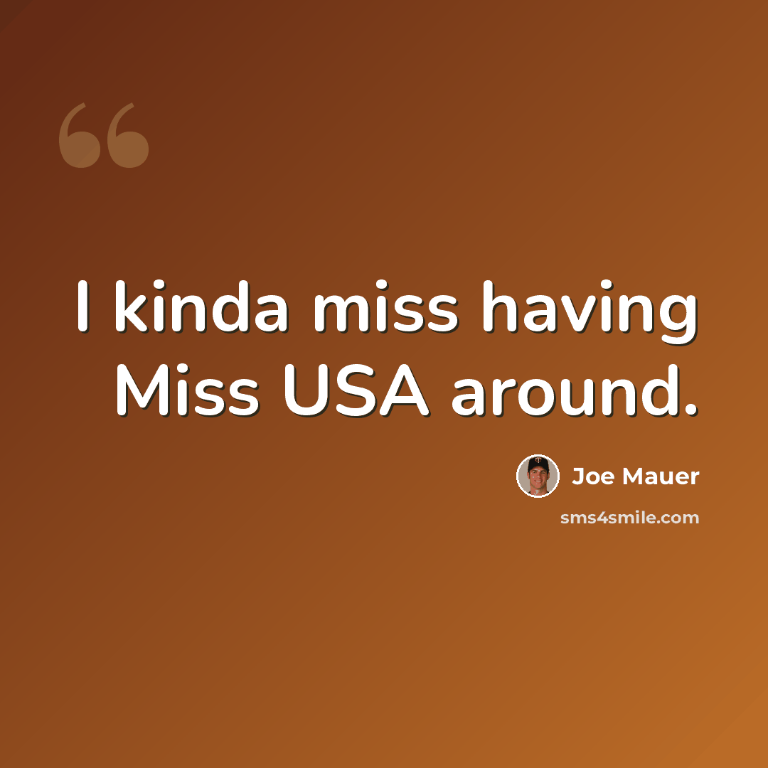“I kinda miss having Miss USA around.” quote by Joe Mauer