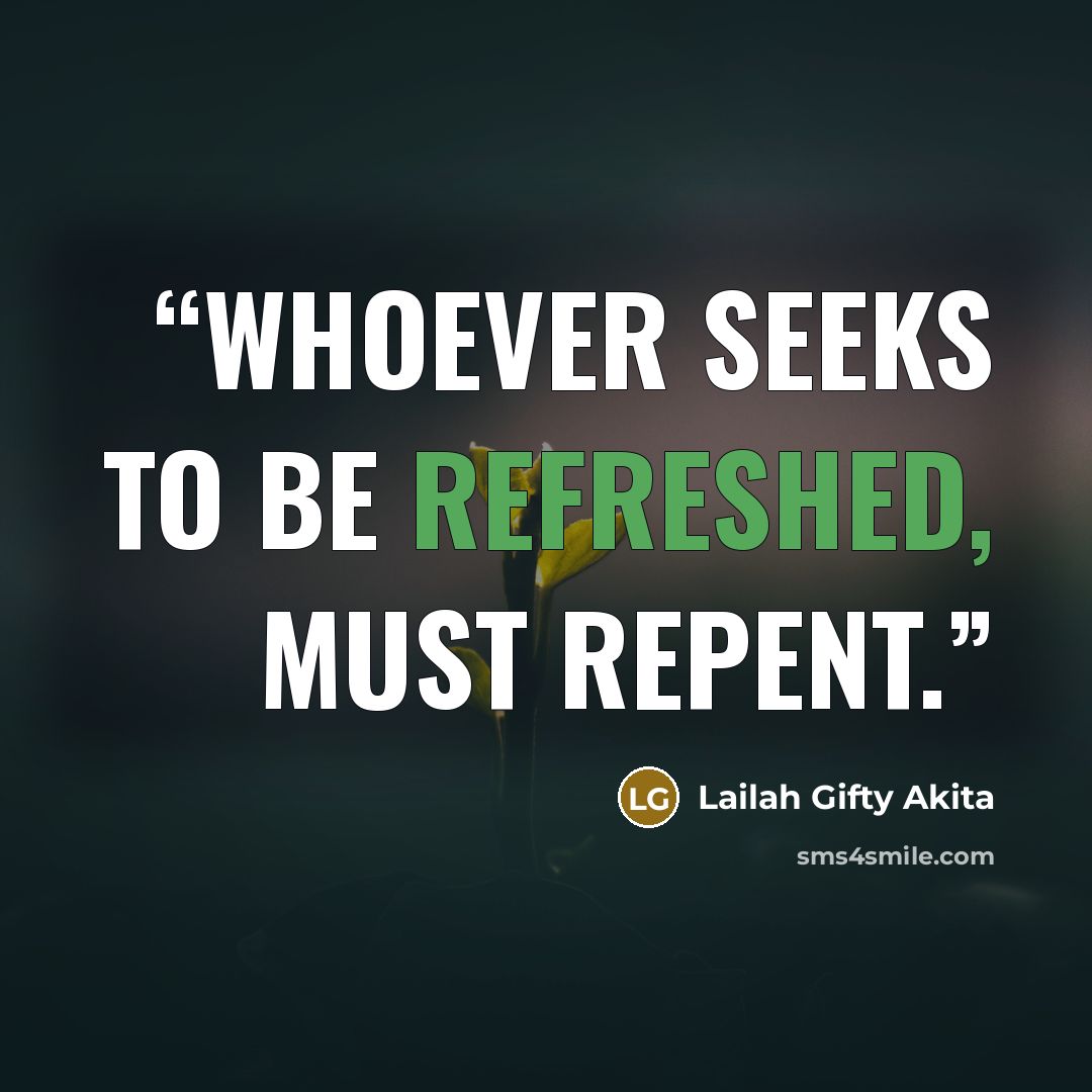 “Whoever seeks to be refreshed, must repent.” quote by Lailah Gifty Akita