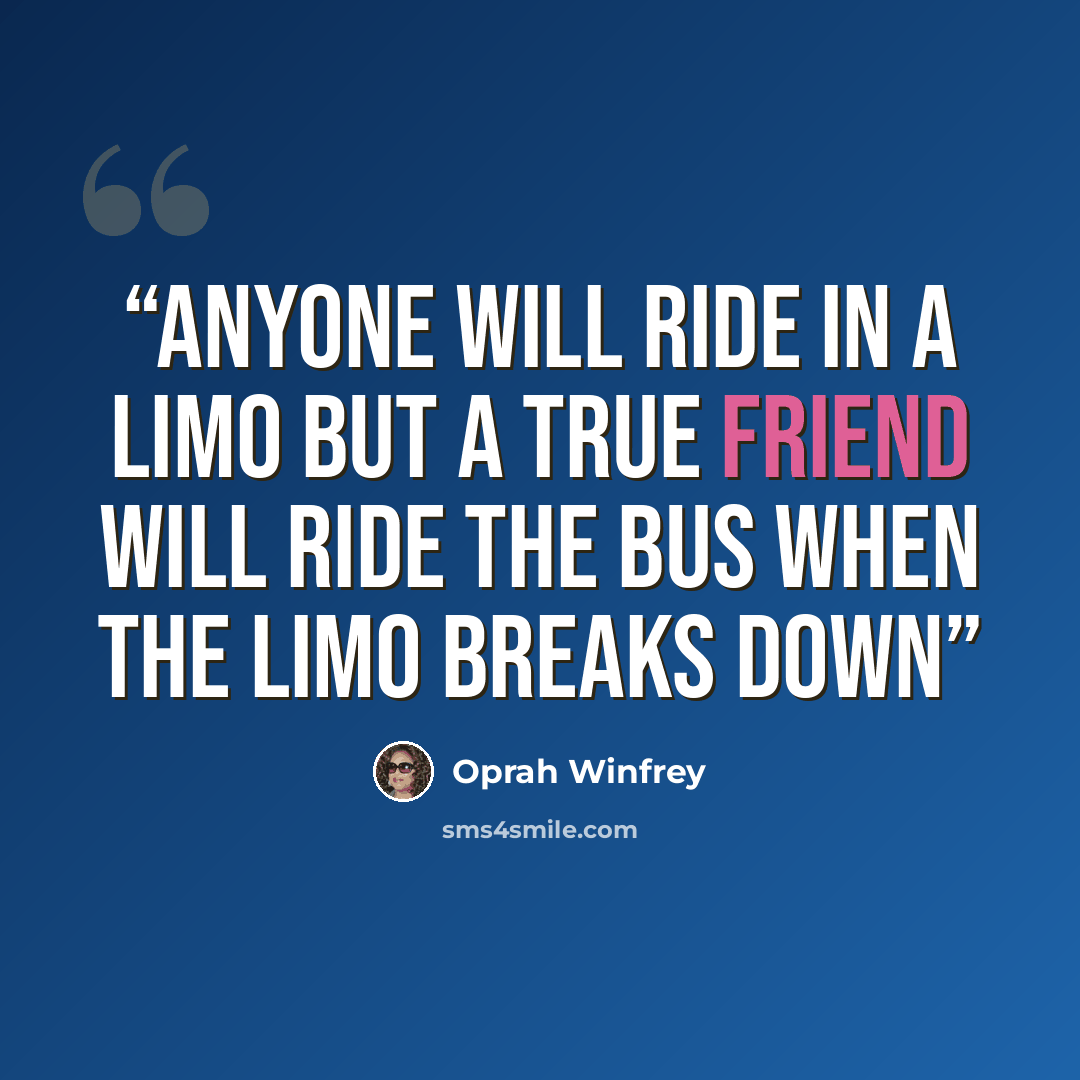 “anyone will ride in a limo but a true friend will ride the bus when the limo breaks down” quote by Oprah Winfrey