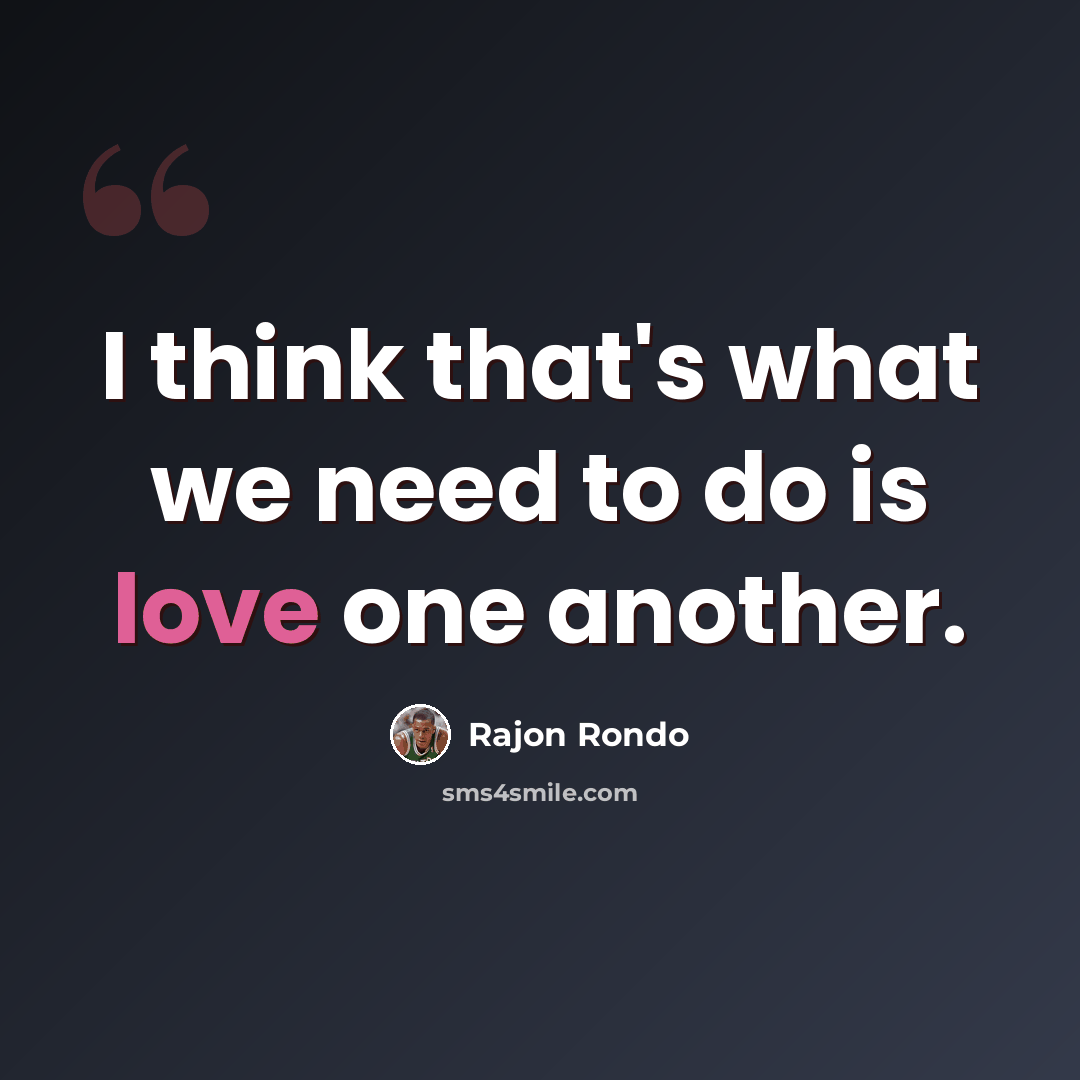 “I think that's what we need to do is love one another.” quote by Rajon Rondo