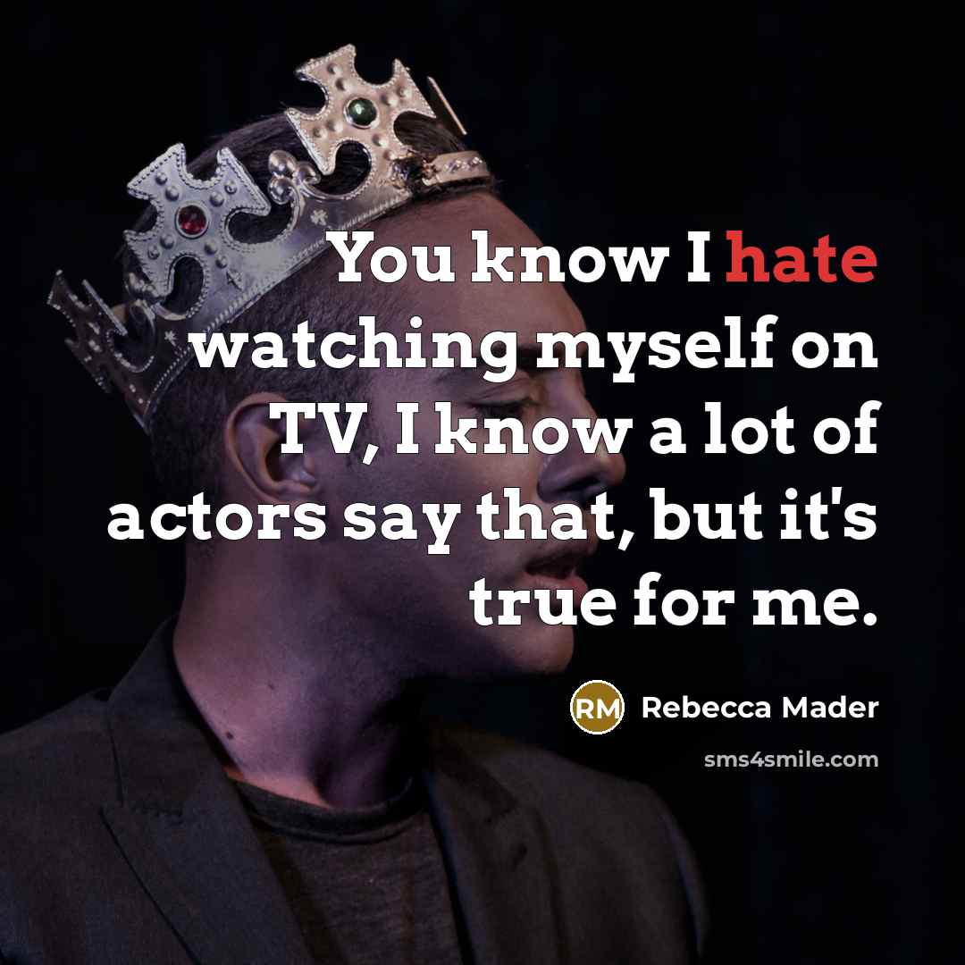 “You know I hate watching myself on TV, I know a lot of actors say that, but it's true for me.” quote by Rebecca Mader