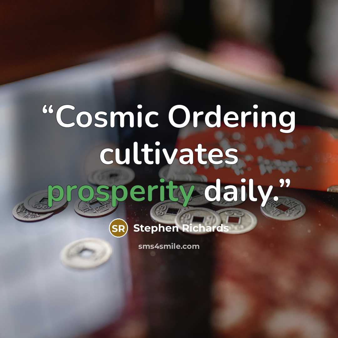 “Cosmic Ordering cultivates prosperity daily.” quote by Stephen Richards