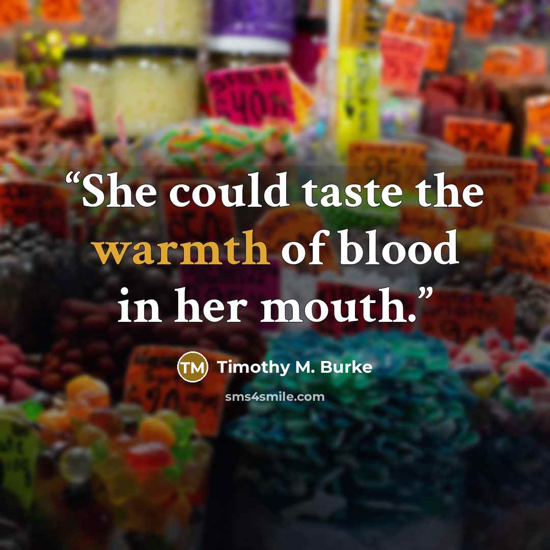 “She could taste the warmth of blood in her mouth.” quote by Timothy M. Burke