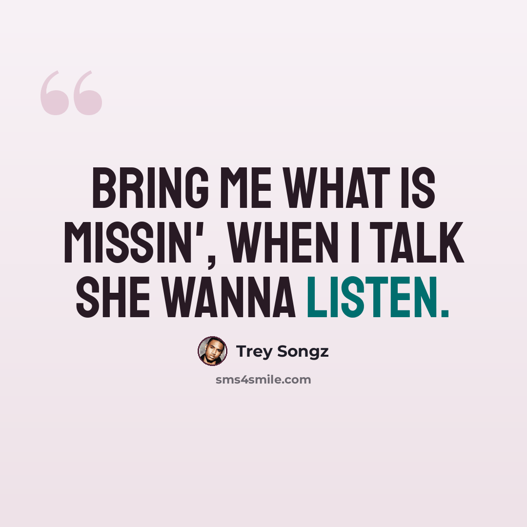 “Bring me what is missin', when I talk she wanna listen.” quote by Trey Songz