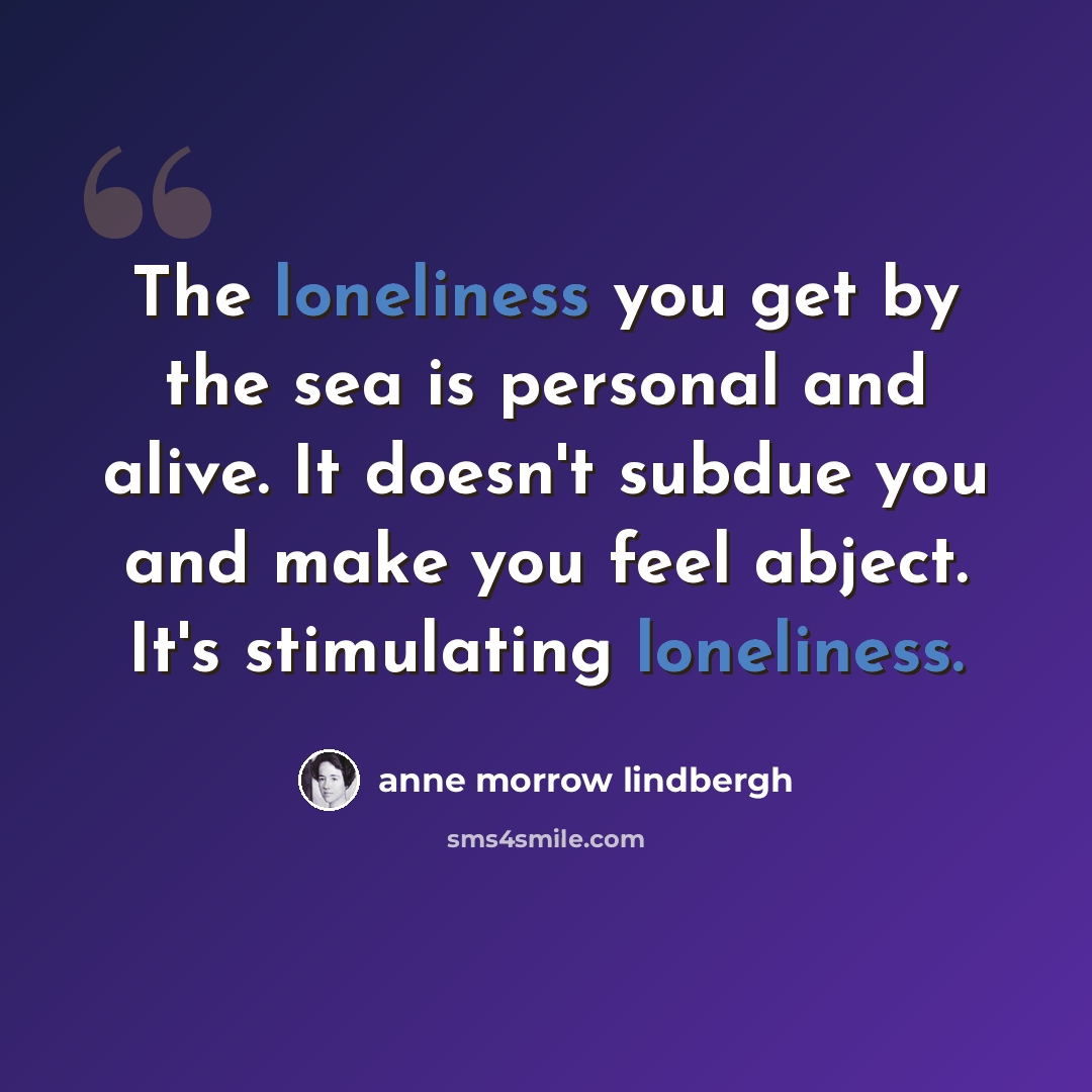 “The loneliness you get by the sea is personal and alive. It doesn't subdue you and make you feel abject. It's stimulating loneliness.” quote by Anne Morrow Lindbergh