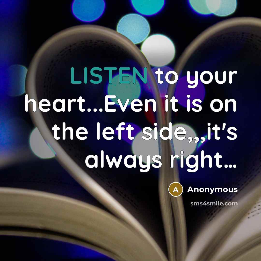 “LISTEN to your heart...Even it is on the left side,,,it's always right…” quote by Anonymous