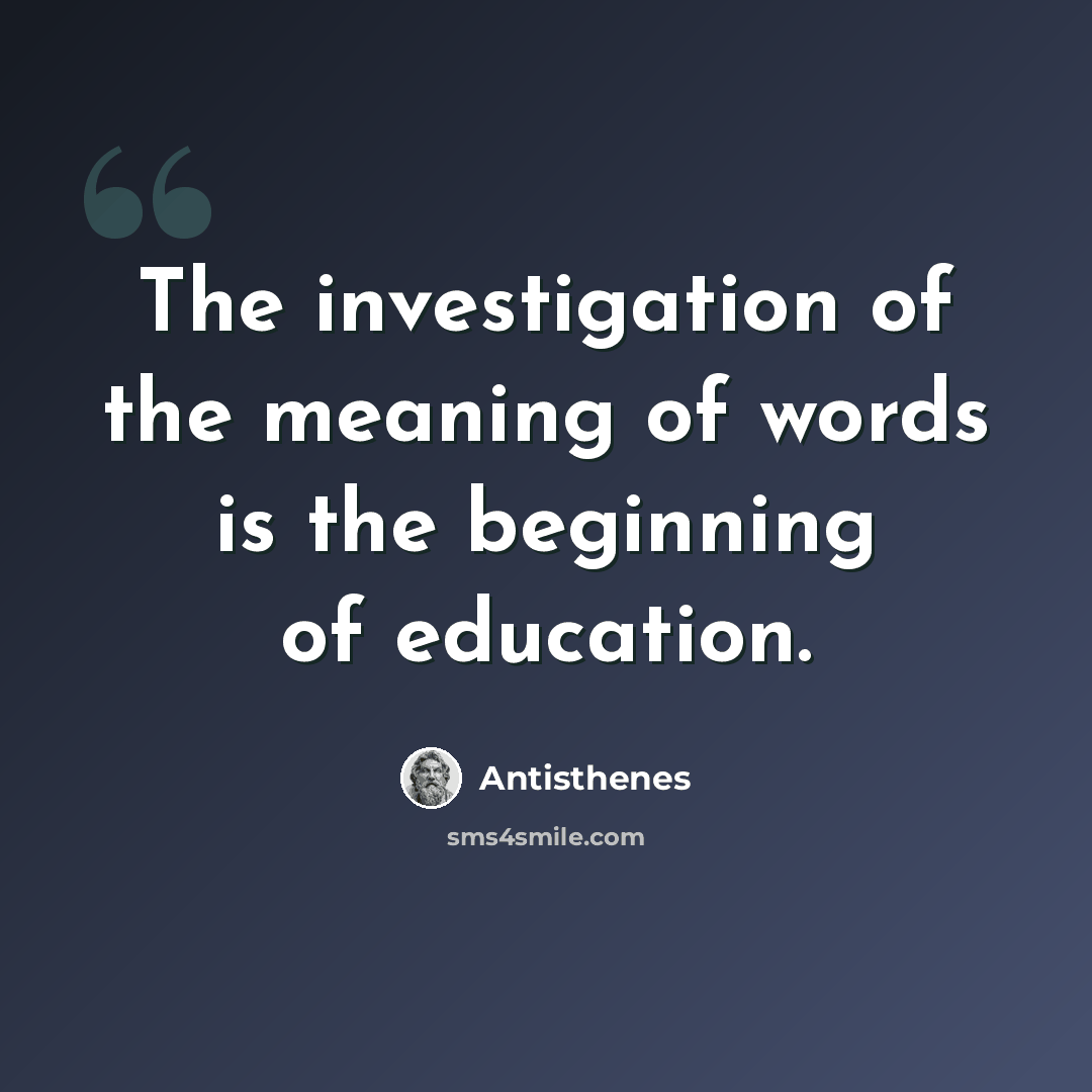 “The investigation of the meaning of words is the beginning of education.” quote by Antisthenes