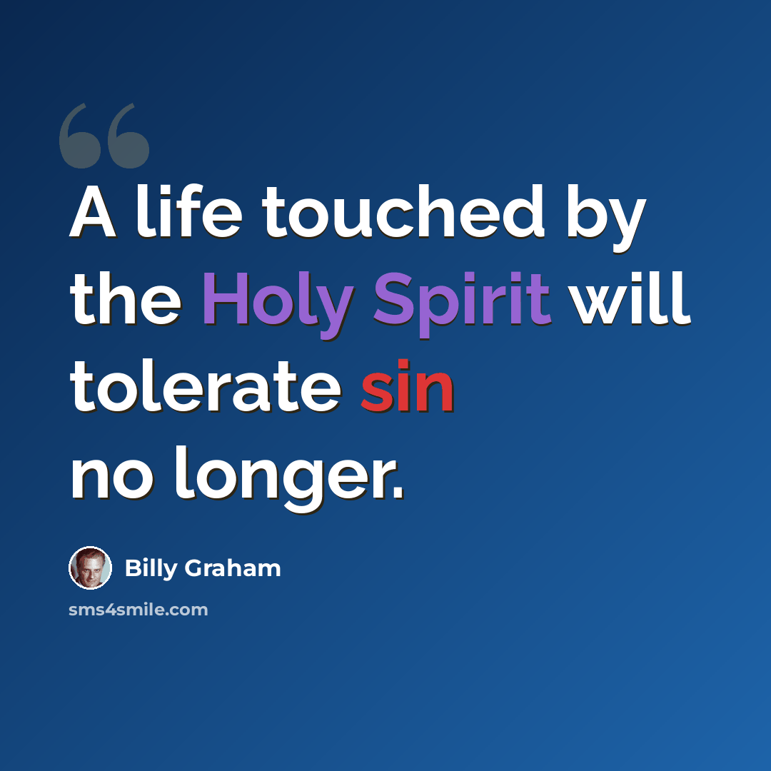 “A life touched by the Holy Spirit will tolerate sin no longer.” quote by Billy Graham