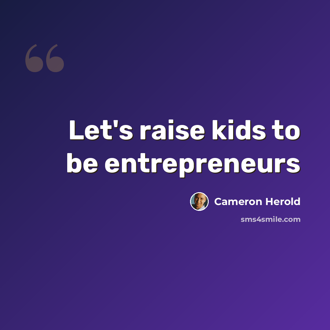 “Let's raise kids to be entrepreneurs” quote by Cameron Herold