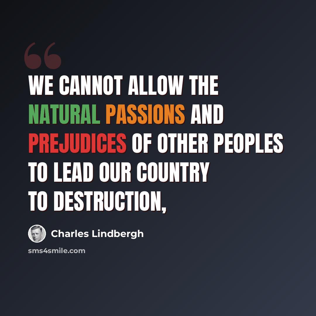 “We cannot allow the natural passions and prejudices of other peoples to lead our country to destruction,” quote by Charles Lindbergh