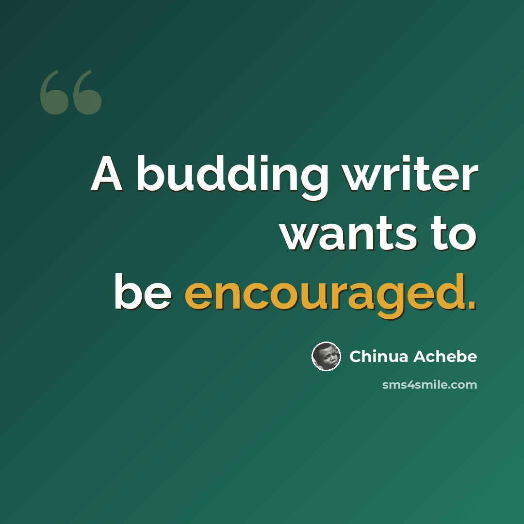“A budding writer wants to be encouraged.” quote by Chinua Achebe