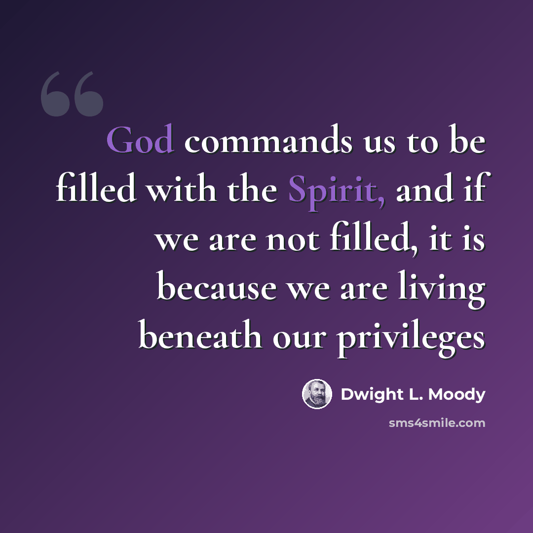 “God commands us to be filled with the Spirit, and if we are not filled, it is because we are living beneath our privileges” quote by Dwight L. Moody